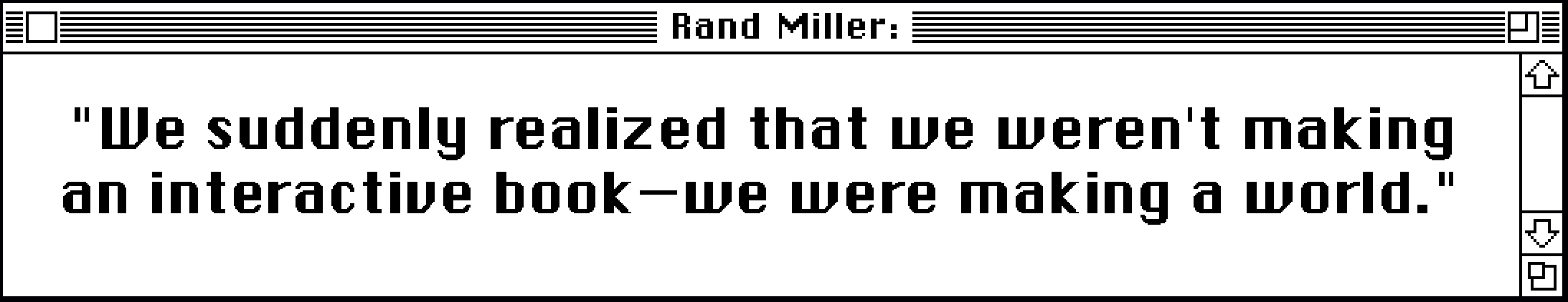 Rand Miller: "We suddenly realized that we weren't making an interactive book—we were making a world."